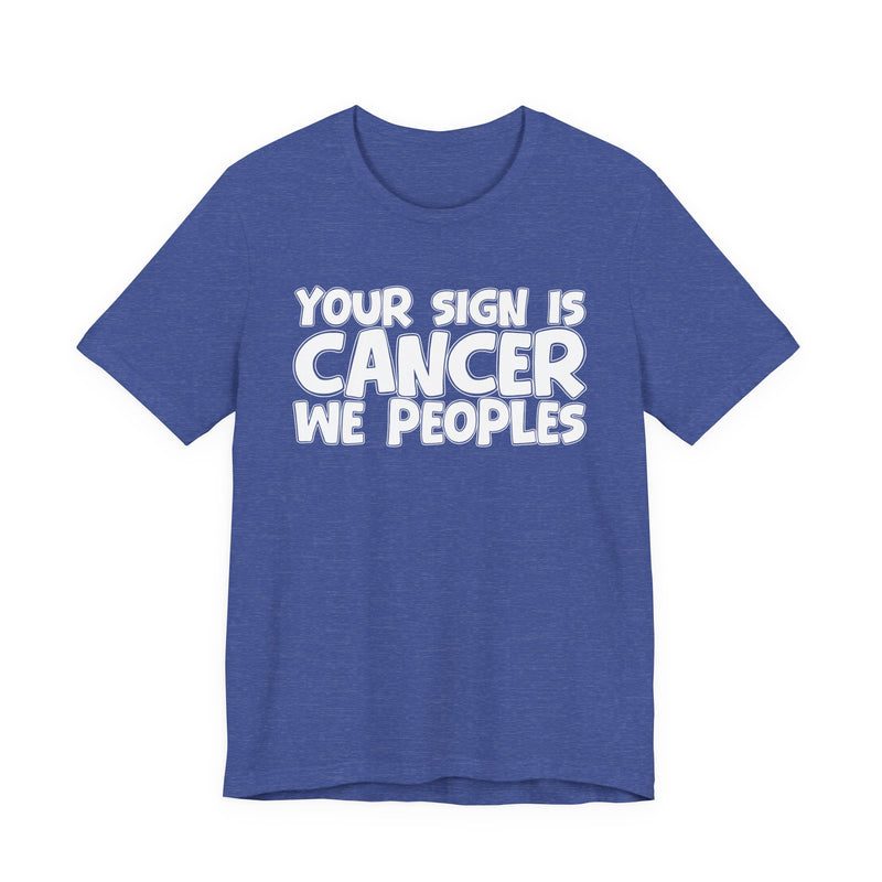 If Your Sign Is CANCER We Peoplez — T-Shirt alternate view 12: IF YOUR SIGN IS CANCER WE PEOPLEZ in bold statement lettering. Street Talk Designs zodiac statement apparel.