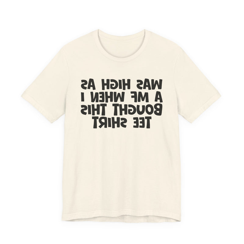Was High As A MF When I Bought This T-Shirt —— Funny Drunk T-Shirt
