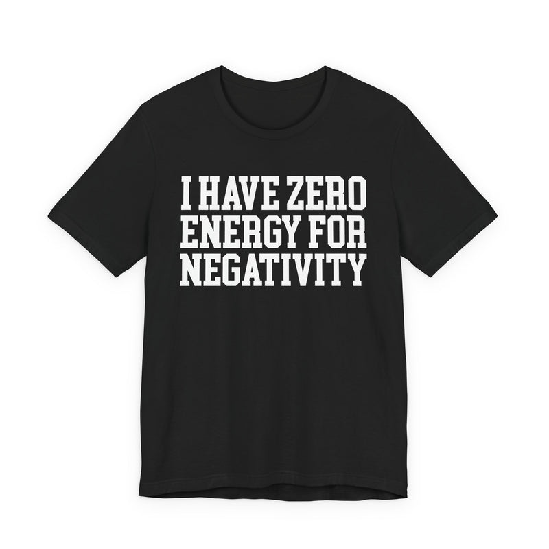 I Have Zero Energy For Negativity — T-shirt