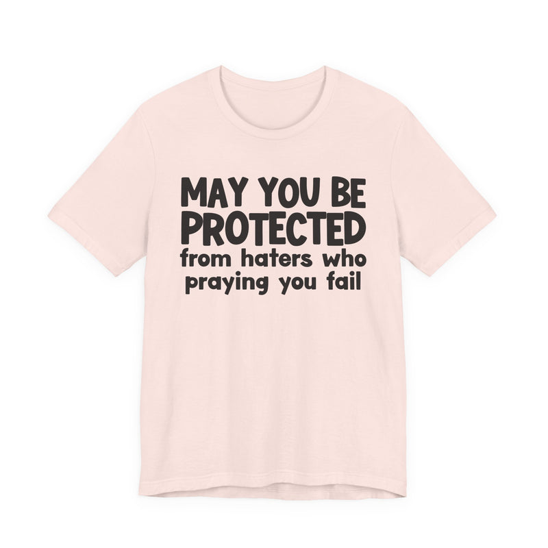 May You Be Protected From Haters Who Praying You Fail - Inspirational Statement T-Shirt