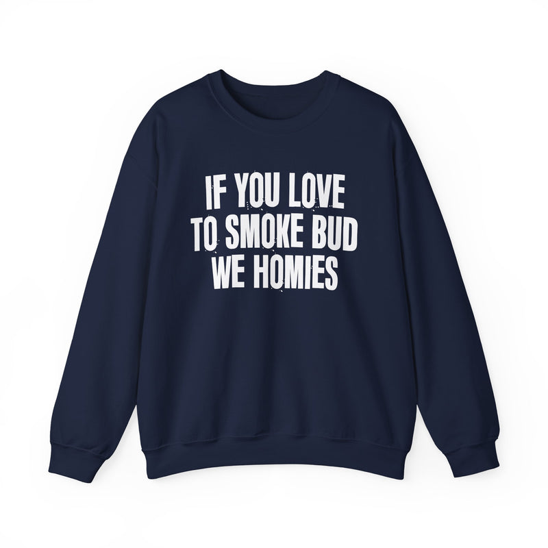 If You Love To Smoke Bud We Homies — Funny Cannabis Lovers Sweatshirt