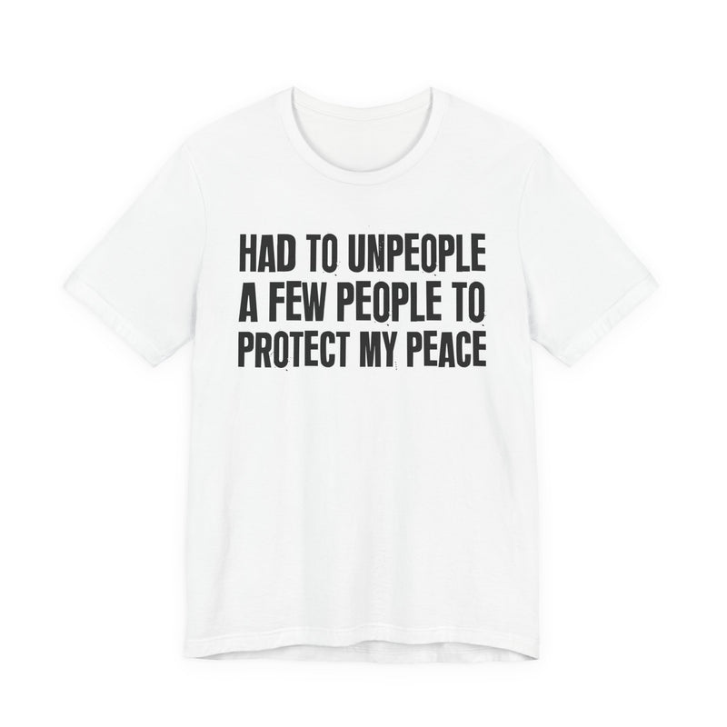 Had To Unpeople A Few People To Protect My Peace — T-Shirt