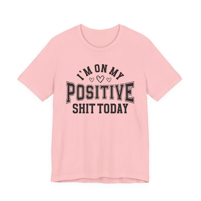 I'm On My Positive Shit Today — T-Shirt