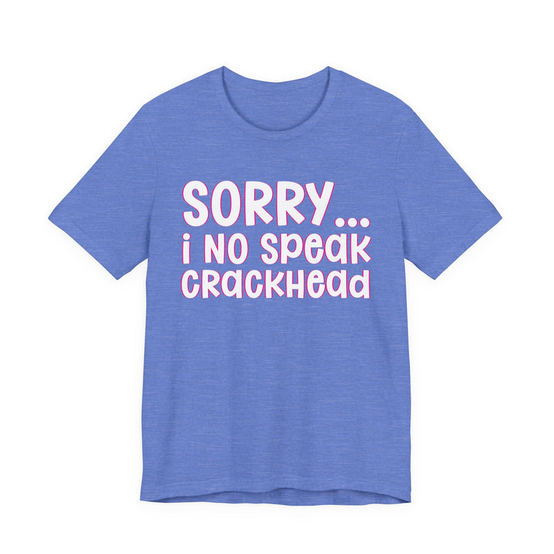Sorry I No Speak Crackhead — Humorous Reaction T-shirt