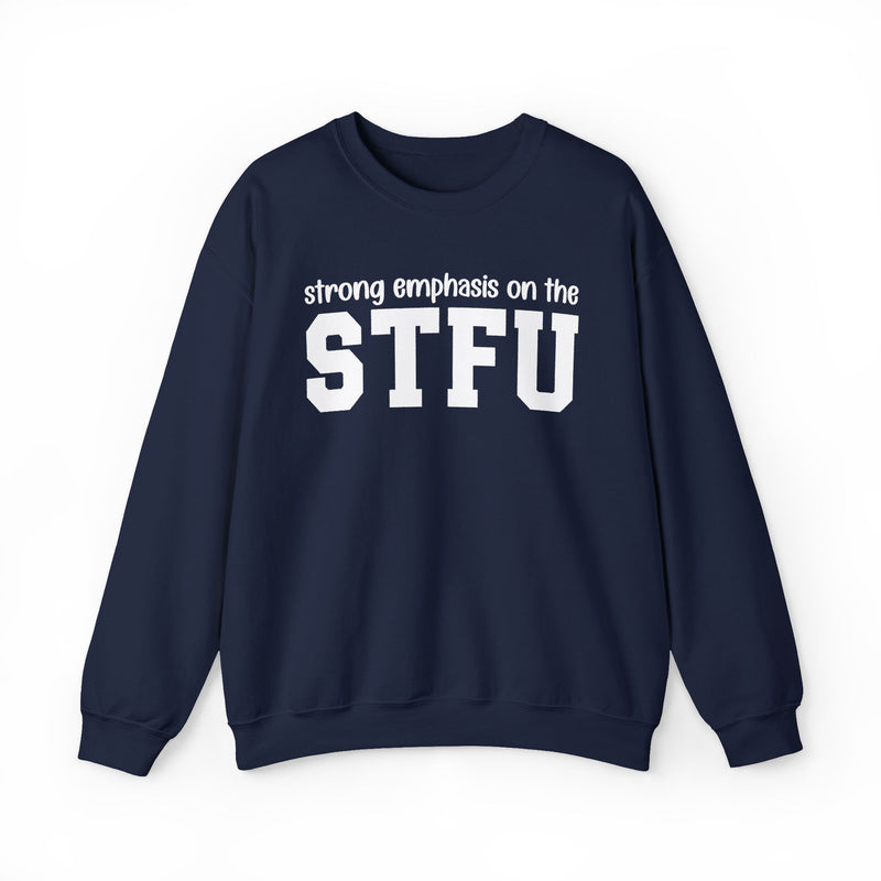 Strong Emphasis On The STFU — Sweatshirt