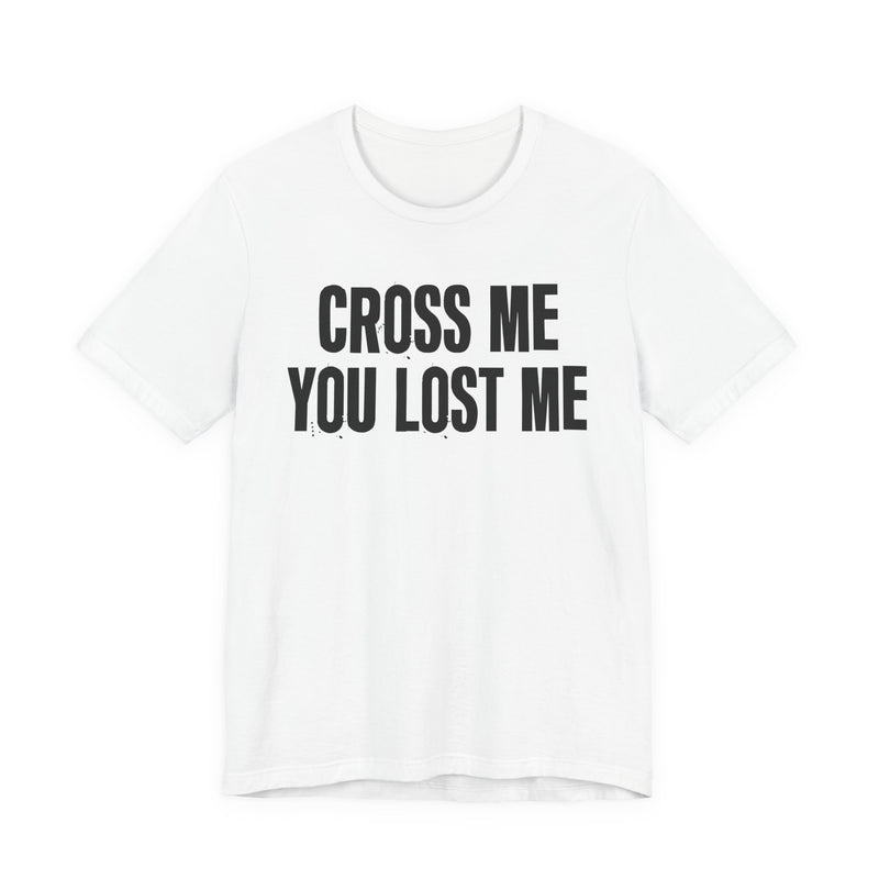 Cross Me You Lost Me — Funny Back In The Days T-Shirt