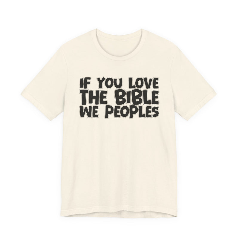 If You Love The Bible We Peoples — Inspirational Faith T-Shirt
