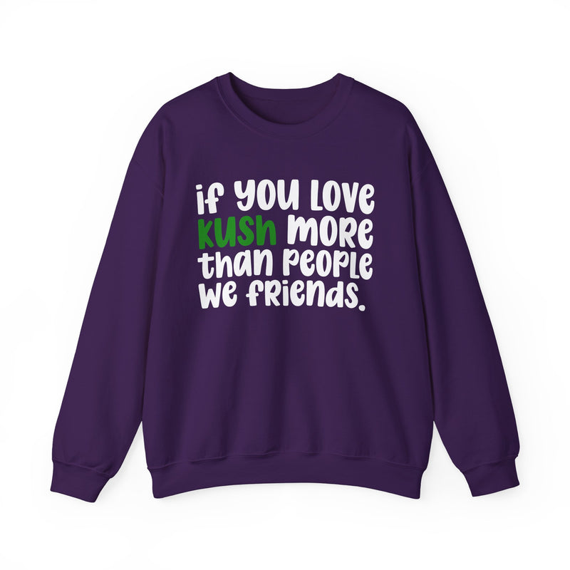 If You Love Kush More Than People We Friends - Sweatshirt