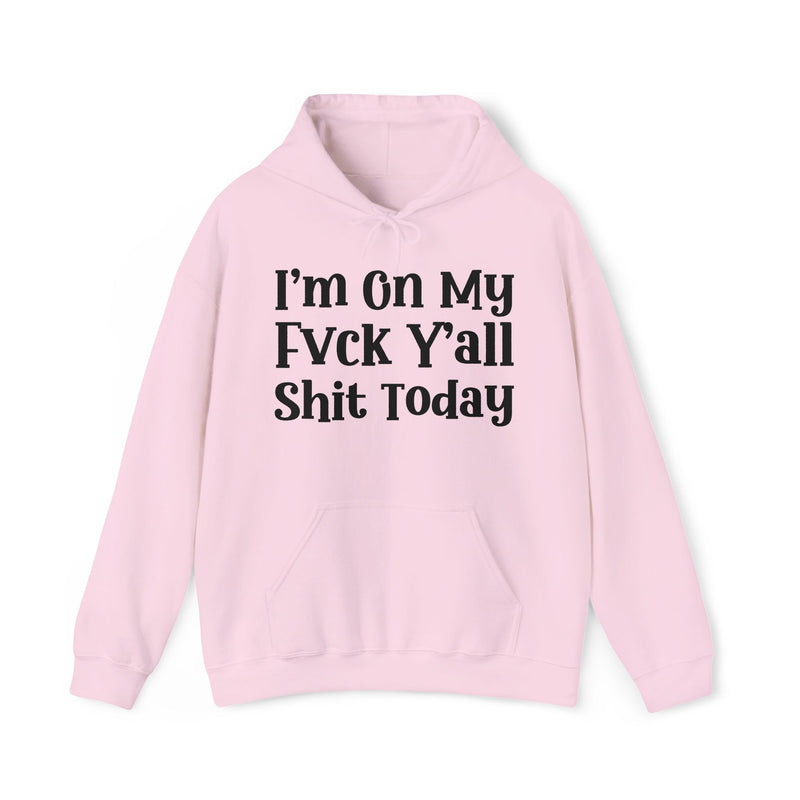 I'm On My Fuck Y'all Shit Today — Hoodie