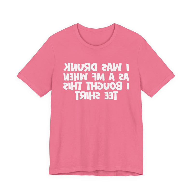 I Was Drunk As A MF When I Bought This T-Shirt —— Funny Drunk T-Shirt