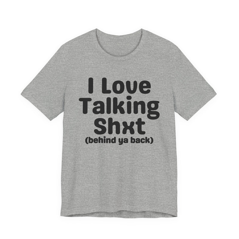 I Love Talking Shxt (behind ya back) — Funny Slogan Tee for Bold, Sarcastic Humor