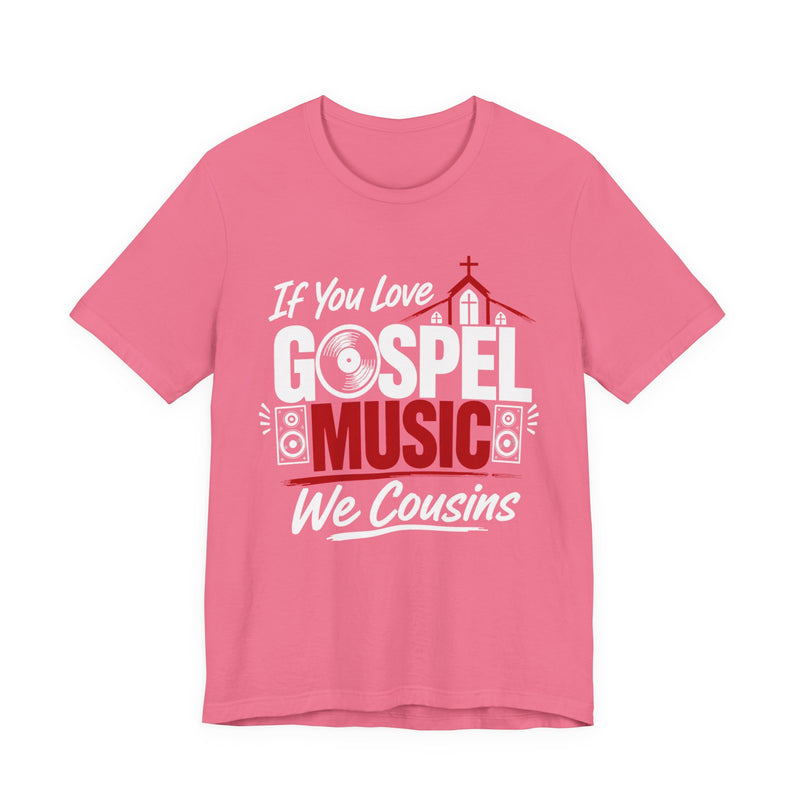 If You Love Gospel Music We Cousins - Gospel Music Lover T-shirt