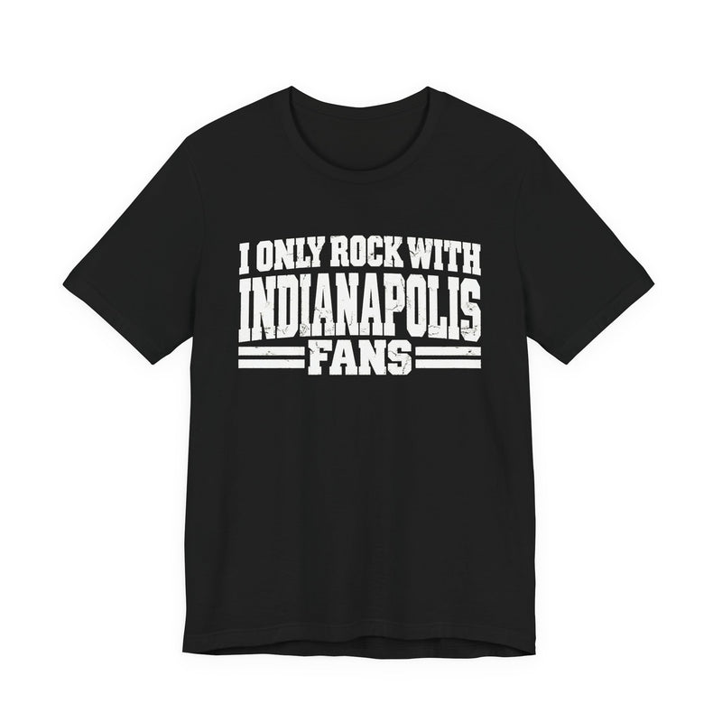 T-Shirt with bold bubble lettering reading "I ONLY ROCK WITH INDIANAPOLIS FANS", front view.
