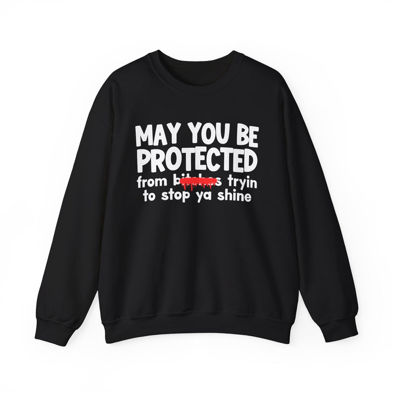 May You Be Protected From Bitches Tryin To Stop Ya Shine — Funny Protection Statement Sweatshirt