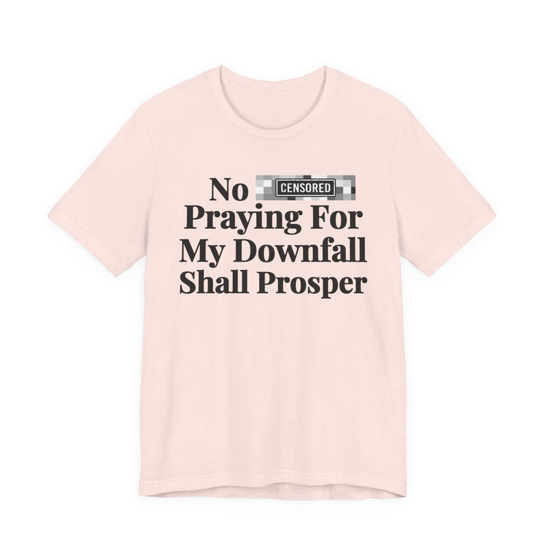 No Bitch Praying For My Downfall Shall Prosper — T-Shirt