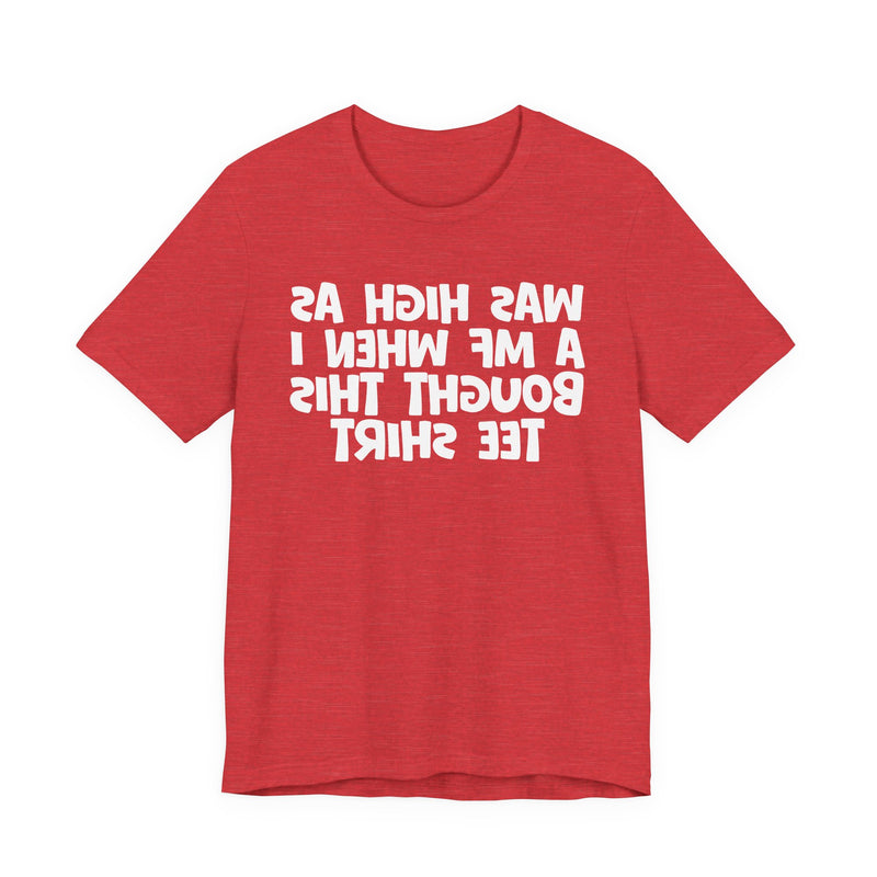 Was High As A MF When I Bought This T-Shirt —— Funny Drunk T-Shirt