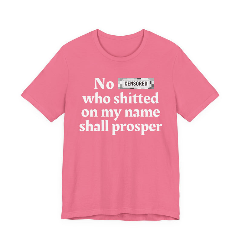 No Bitch Who Shitted On My Name Shall Prosper — T-Shirt