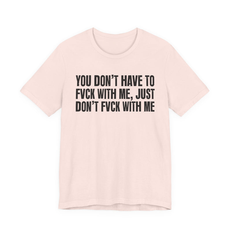 You Don't Have to Fuck With Me, Just Don't Fuck With Me — Energy Statement Shirt