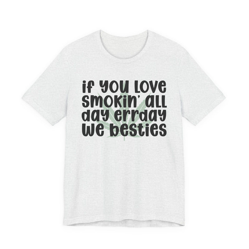 If You Love Smokin' All Day Err'day We Besties - T-Shirt