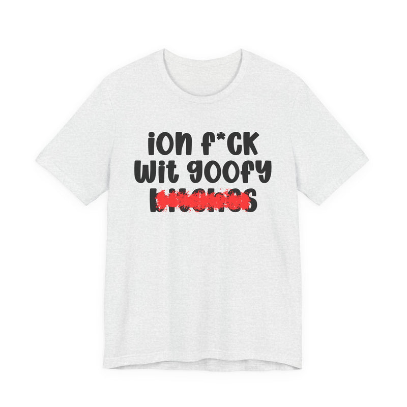 ION (I Don't) FUCK WIT GOOFY BITCHES — Bold Sarcastic Graphic T-Shirt