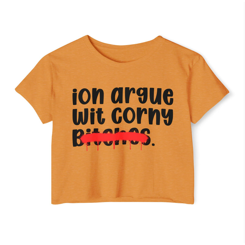 ION (I Don't) Argue Wit Corny Bitches — Funny Sassy Statement Crop Top