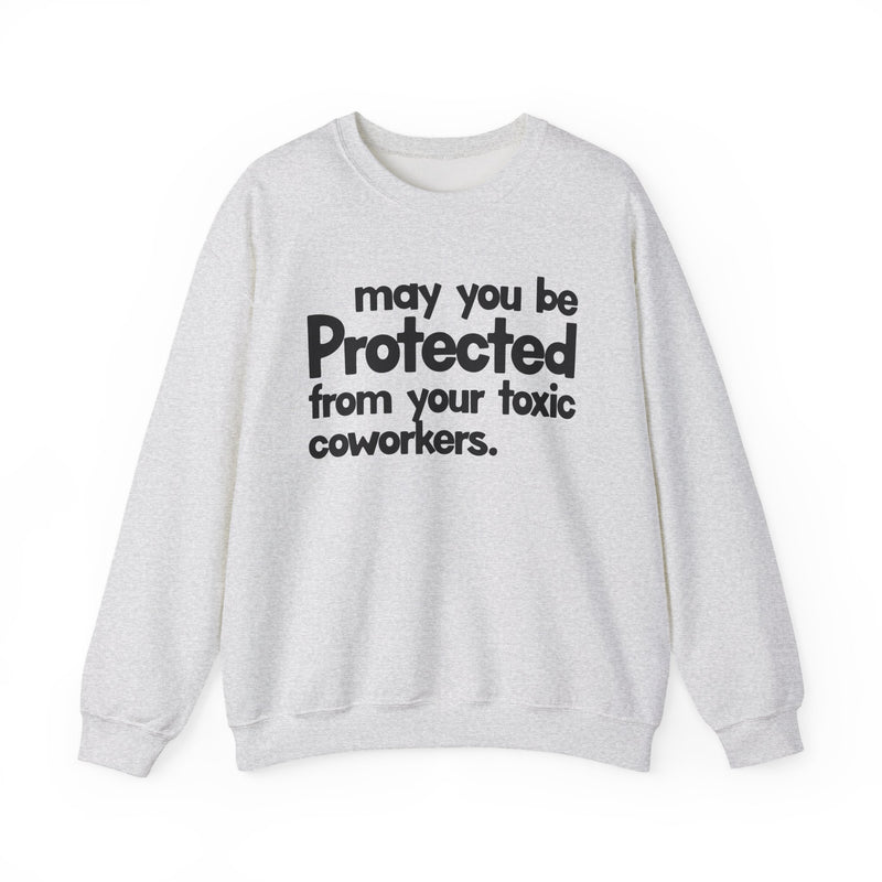May You Be Protected From Your Toxic Coworkers — Sweatshirt alternate view 4: MAY YOU BE PROTECTED FROM YOUR TOXIC COWORKERS in bold statement lettering. Street Talk Designs protection statement apparel.