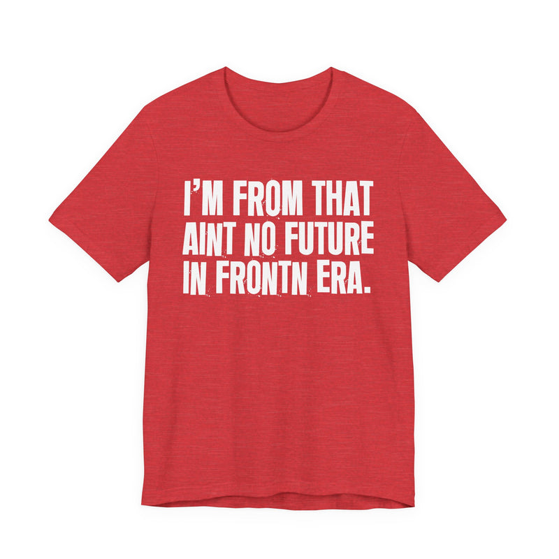 I'm From That Ain't No Future In Frontin Era