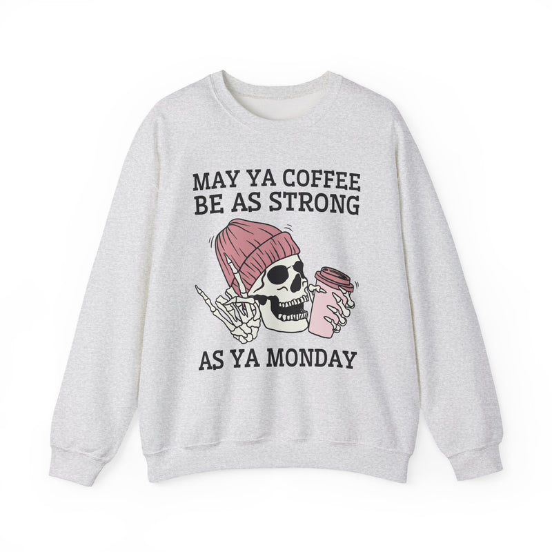 May Ya Coffee Be As Strong As Ya Monday — Sweatshirt