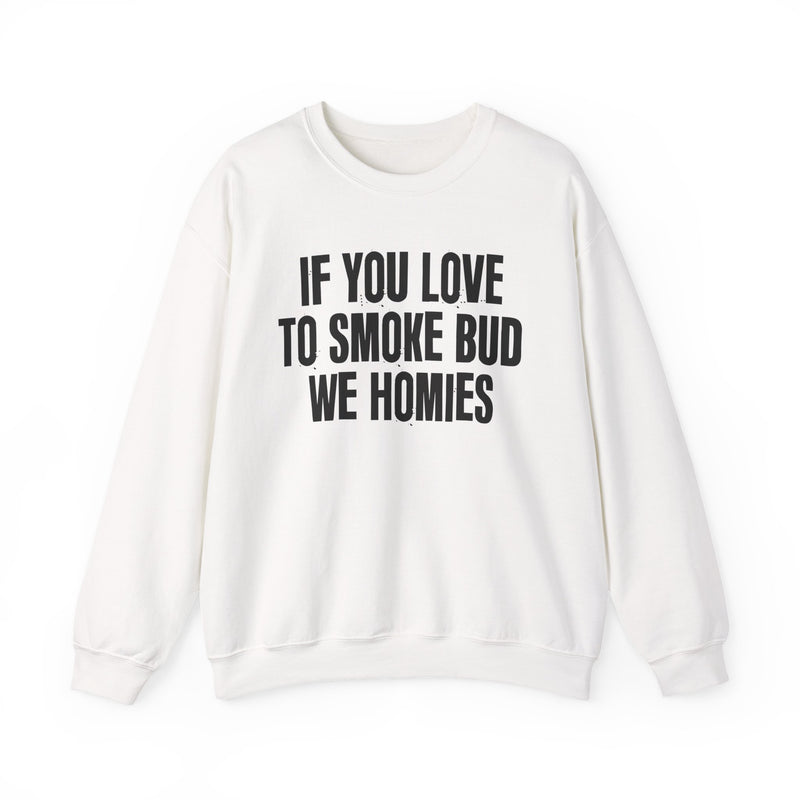 If You Love To Smoke Bud We Homies — Funny Cannabis Lovers Sweatshirt