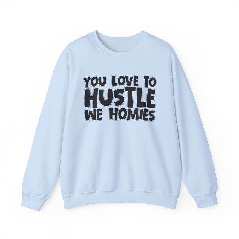 You Love To Hustle We Homies — Motivational Hustle Statement Sweatshirt