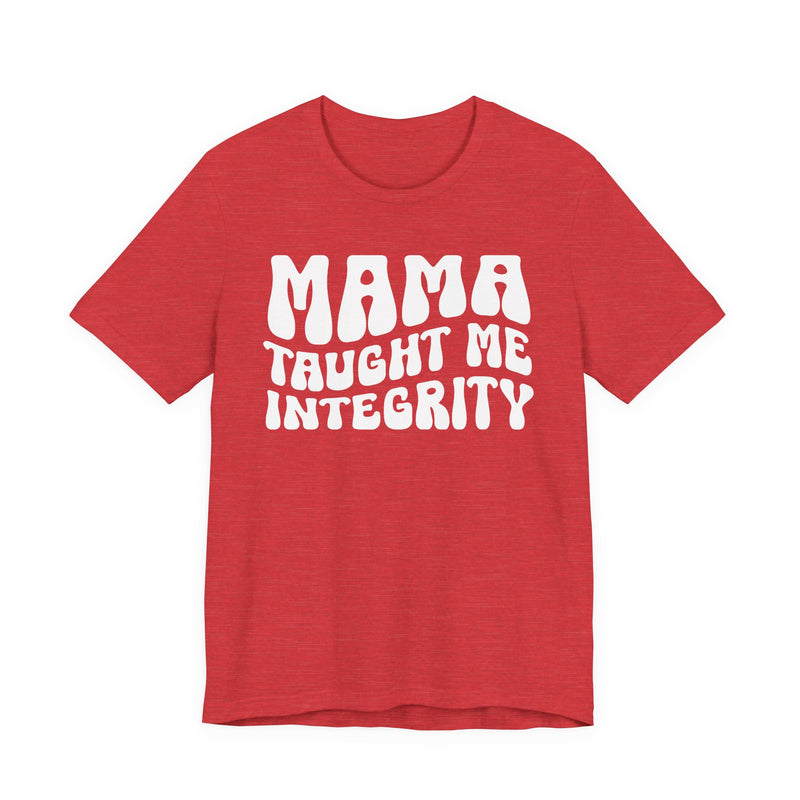Mama Taught Me Integrity T-Shirt (solid print)
