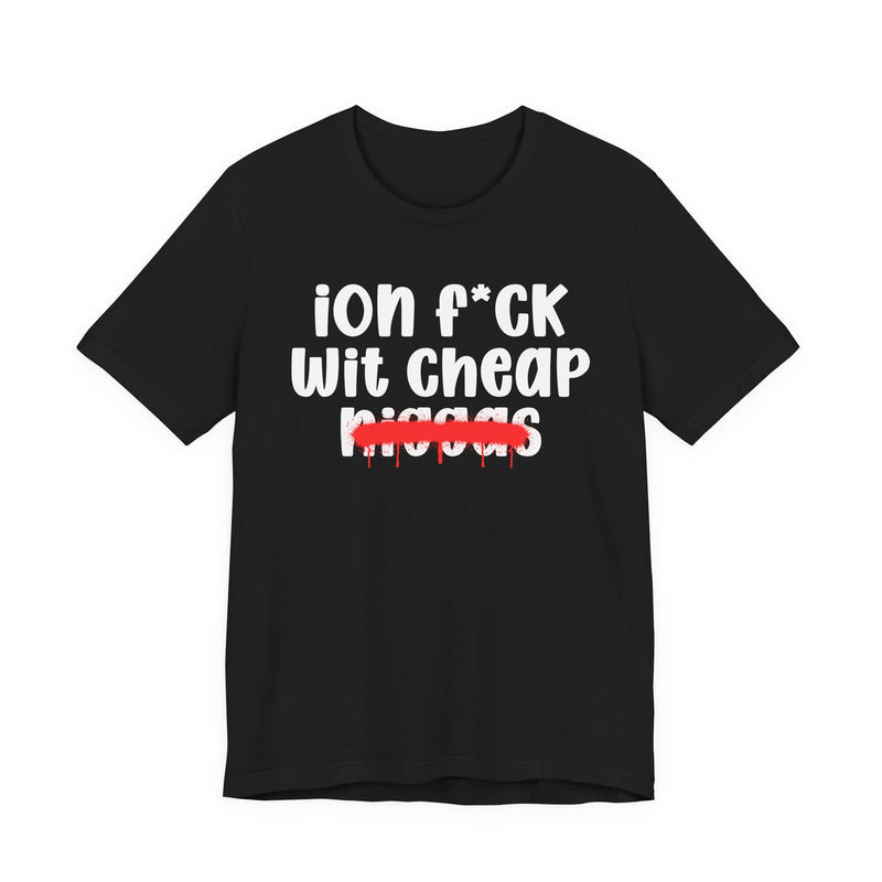 ION Fuck Wit Cheap Niggas - Brutally Direct Statement Tee