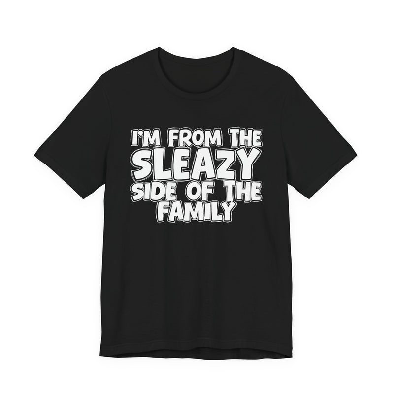 I'm From the Sleazy Side of the Family — Humorous Family Pride T-Shirt