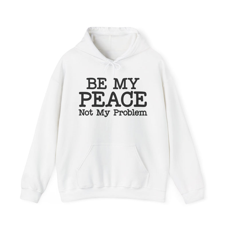 Be My Peace Not My Problem - Hoodie