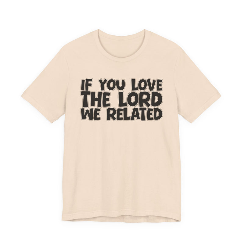 If You Love The Lord We Related — Inspirational Faith T-Shirt