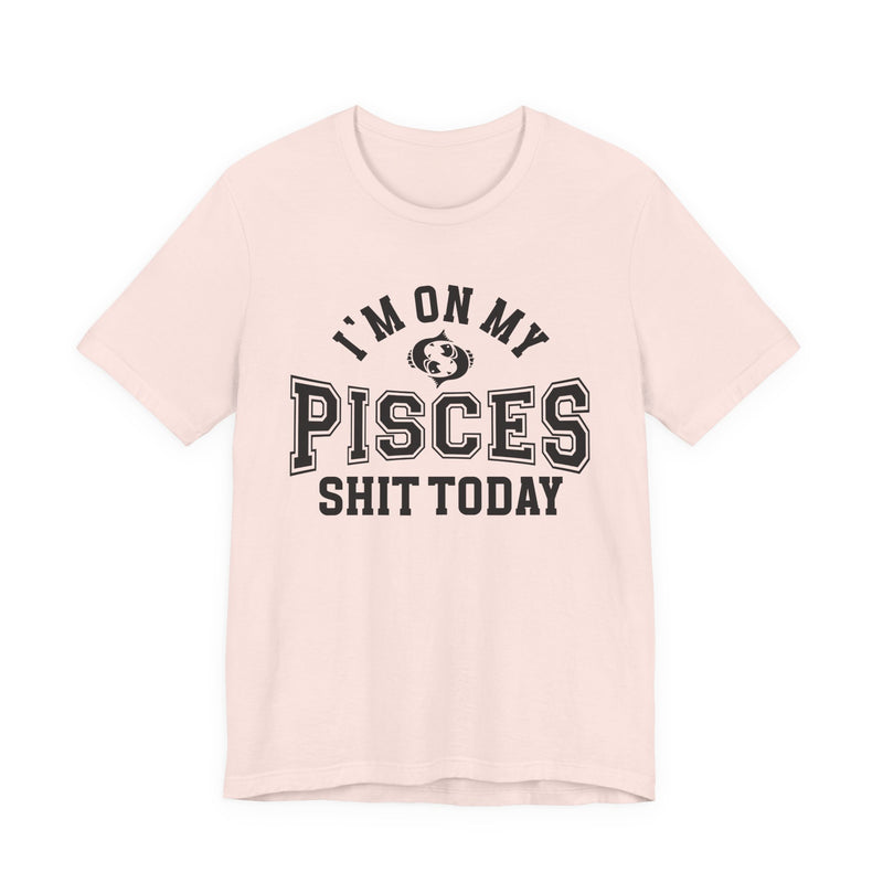 I'm On My Pisces Shit Today T-Shirt