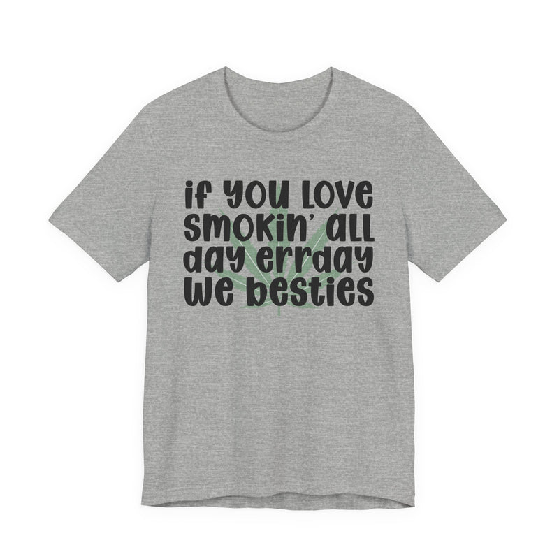 If You Love Smokin' All Day Err'day We Besties - T-Shirt