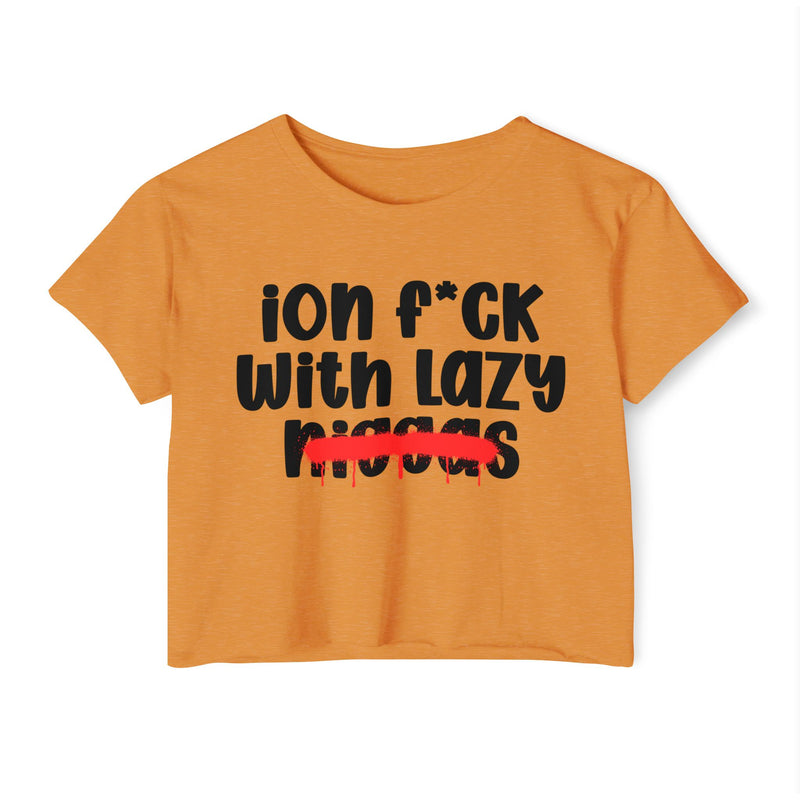 ION Fuck With Lazy Niggas - Brutally Direct Statement Crop-top