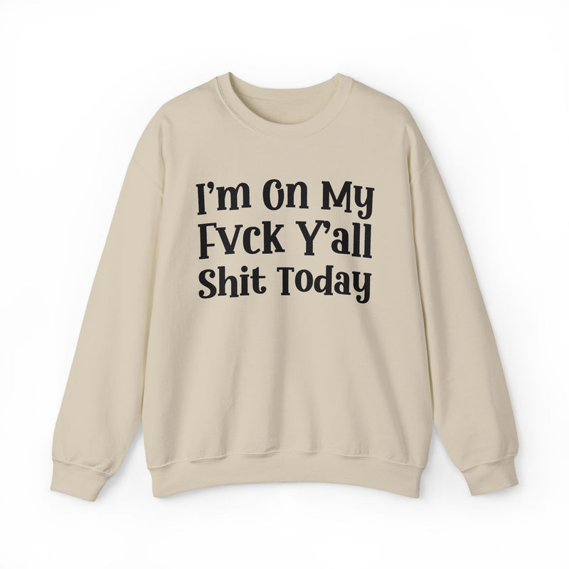 I'm On My Fuck Y'all Shit Today — Sweatshirt