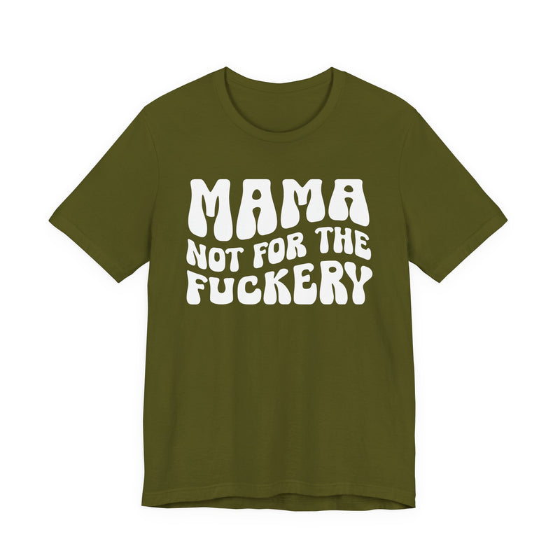Mama Not For The Fuckery — T-Shirt alternate view 5: MAMA NOT FOR THE FUCKERY in bold statement lettering. Street Talk Designs mama statement apparel.