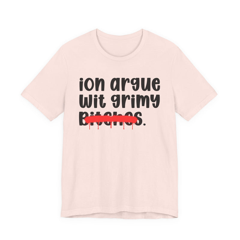 Soft Pink t-shirt with black handwritten-style lowercase 'ion argue wit grimy bitches' lettering and a red marker strikethrough across 'bitches', front flat-lay view.