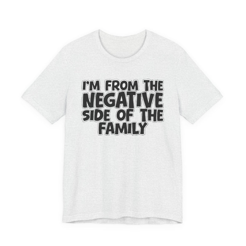 I'm From The Negative Side Of The Family - Humorous Family Pride T-Shirt