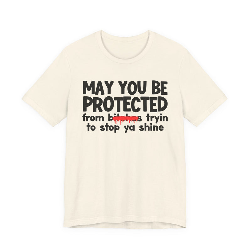 May You Be Protected From Bitches Tryin To Stop Ya Shine — Funny Protection Statement T-Shirt