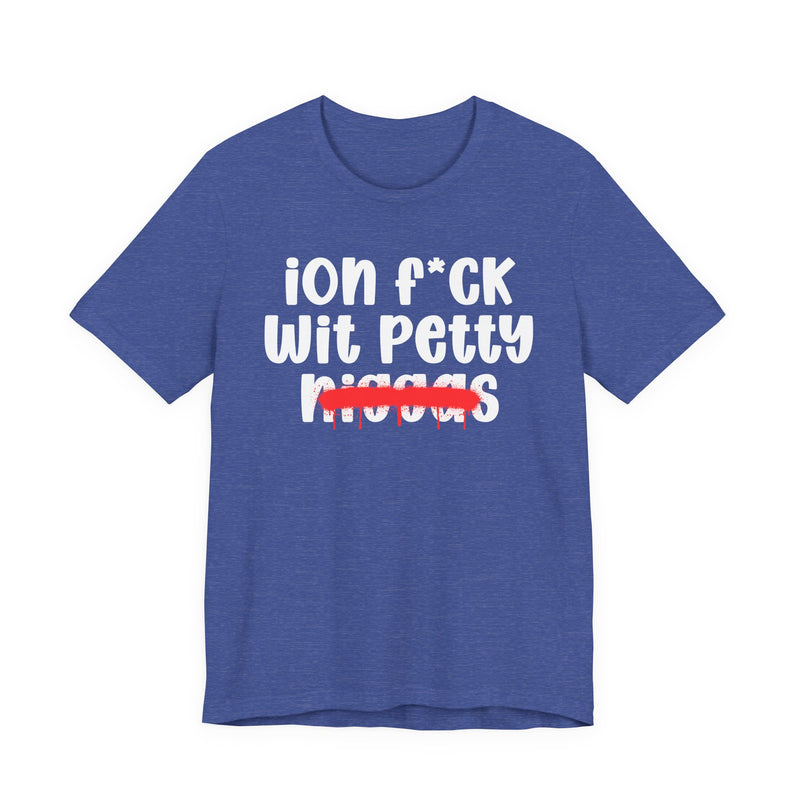 ION Fuck Wit Petty Niggas - Brutally Direct Statement Tee