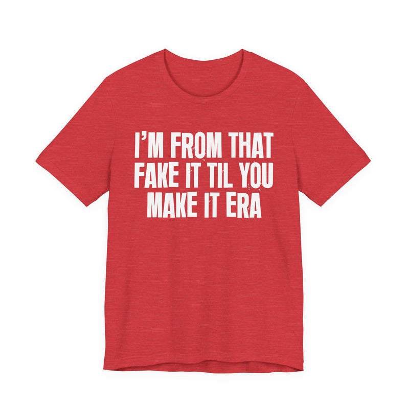 I'm From That Fake It Til You Make It Era - Funny Growing Up Tee