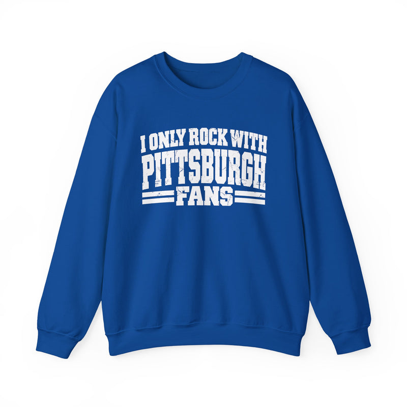 I Only Rock With Pittsburgh Fans -Fun Sports Sweatshirt