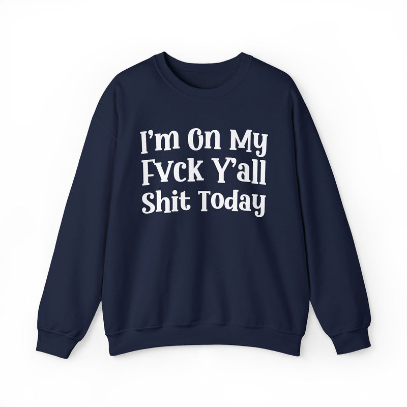 I'm On My Fuck Y'all Shit Today — Sweatshirt