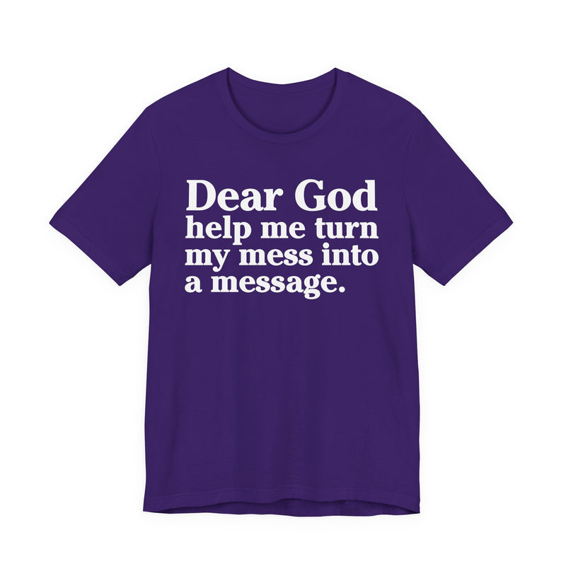 Dear God Help Me Turn My Mess Into A Message—— Positive Christian T-Shirt