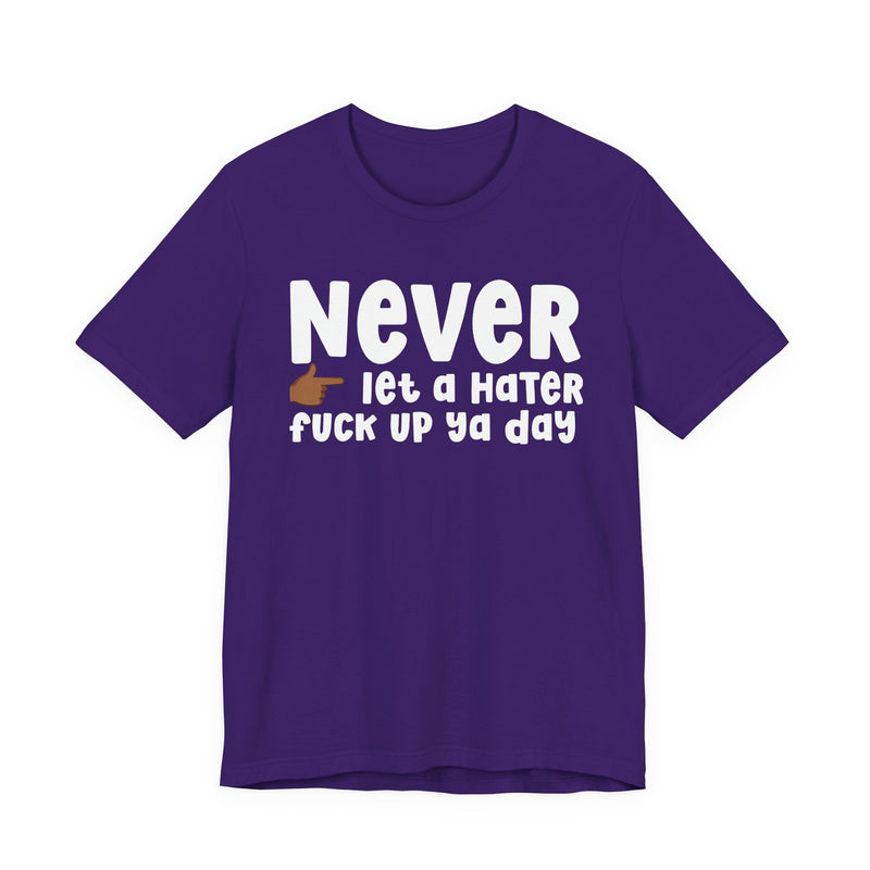 Never Let A Hater Fuck Up Ya Day -Daily Street Motivation T-shirt