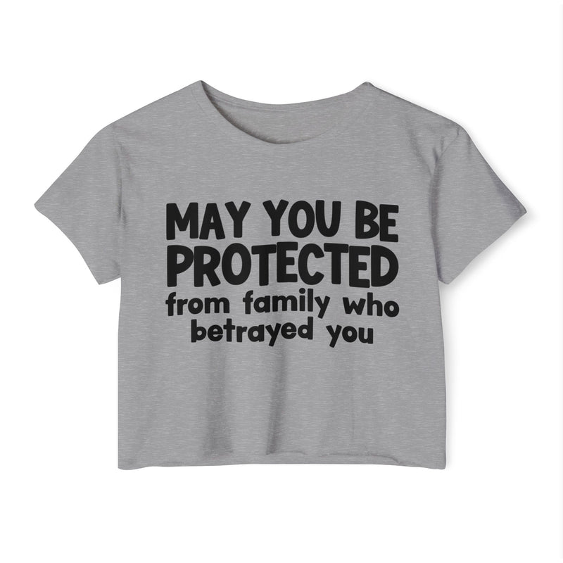 May You Be Protected From Family Who Betrayed You - Inspirational Quote Crop Top